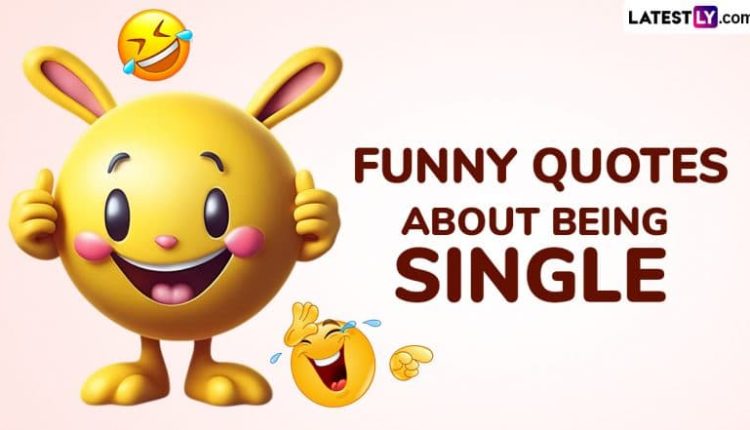 Funny Quotes About Being Single: Hilarious WhatsApp Statuses, Messages, HD Images and Wallpapers That Are Totally Relatable to All the Singles Out There!